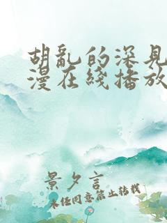 胡乱的深见君动漫在线播放