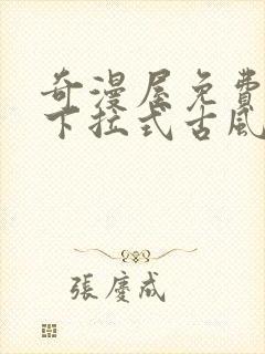 奇漫屋免费漫画下拉式古风漫下载