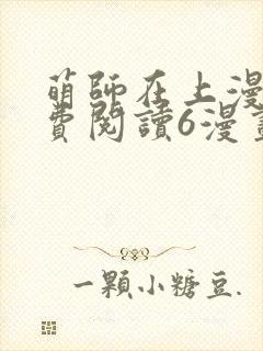 萌师在上漫画免费阅读6漫画下拉式