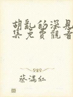 胡乱的深见君全集免费观看