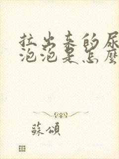 拉出来的尿很多泡泡是怎么回事