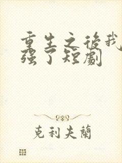 重生之后我又变强了短剧