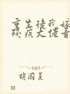 重生后我嫁给了残疾大佬看