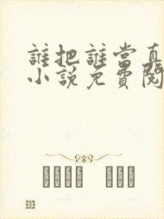 谁把谁当真全文小说免费阅读笔趣阁