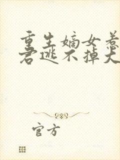 重生嫡女惹上暴君逃不掉大结局