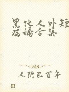 黑化人外短篇集病娇合集