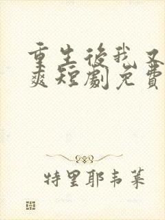 重生后我又飒又爽短剧免费观看全集