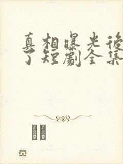 真相曝光后我笑了短剧全集免费观看