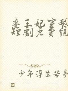 睿王妃穿越古代短剧免费观看