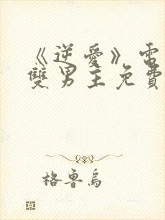 《逆爱》电视剧双男主免费观看全集