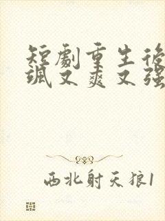 短剧重生后我又飒又爽又强在线观看