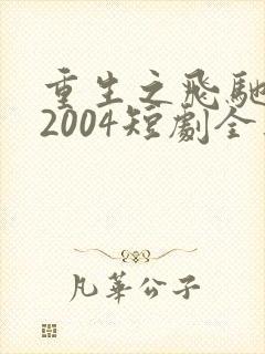 重生之飞驰人生2004短剧全集