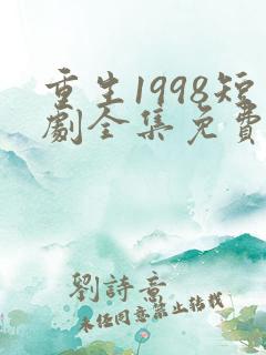 重生1998短剧全集免费