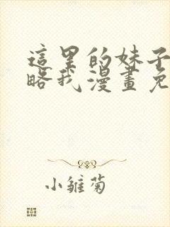 这里的妹子都攻略我漫画免费观看