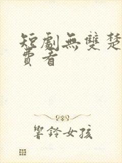 短剧无双楚青免费看