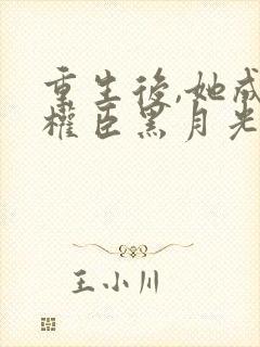 重生后,她成了权臣黑月光免费看