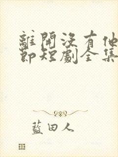 离开没有他的季节短剧全集在线观看