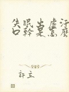 失眠出虚汗口苦口干是怎么回事