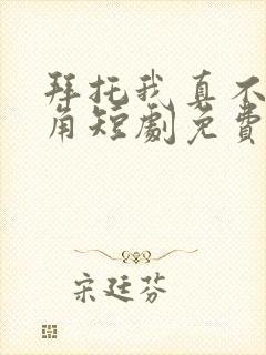 拜托我真不是主角短剧免费观看