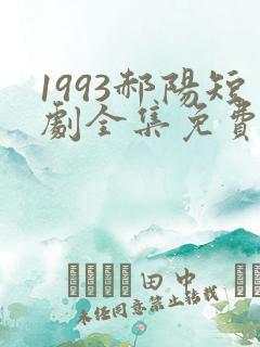 1993郝阳短剧全集免费