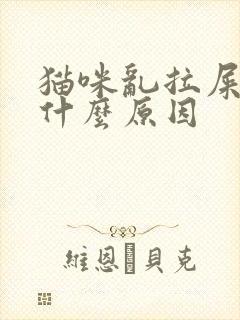 猫咪乱拉屎拉尿什么原因