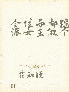 全位面都跪求反派女主做个人txt