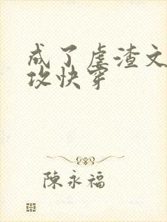 成了虐渣文的渣攻快穿