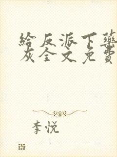 给反派下药的炮灰全文免费阅读