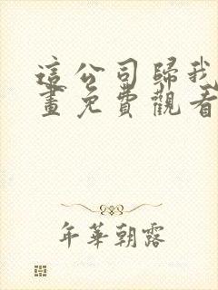 这公司归我了漫画免费观看