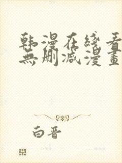 韩漫在线看免费无删减漫画