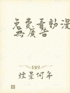 免费看动漫软件 无广告