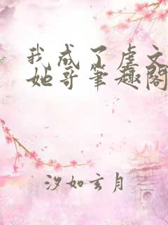 我成了虐文女主她哥笔趣阁免费阅读