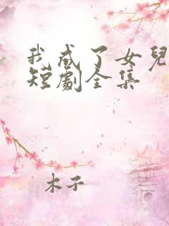 我成了女儿靠山短剧全集