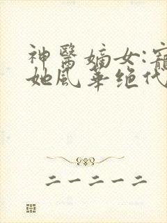 神医嫡女:宠妃她风华绝代