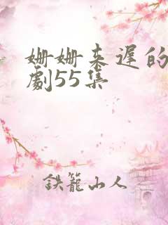 姗姗来迟的爱短剧55集