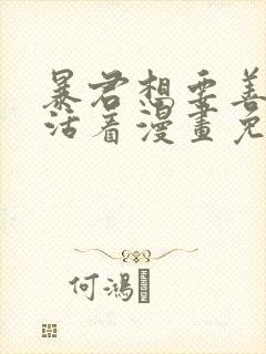 暴君想要善良地活着漫画免费观看