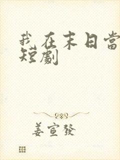 我在末日当僵尸短剧