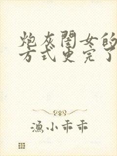 炮灰闺女的生存方式更完了吗