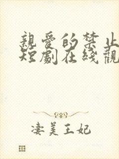 亲爱的禁止心动短剧在线观看免费