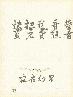 快把我哥带走漫画免费观看全集快看