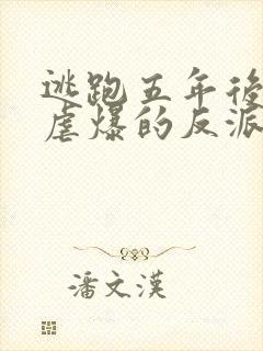 逃跑五年后,我虐爆的反派黑化了小说