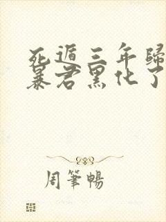 死遁三年归来,暴君黑化了笔趣阁