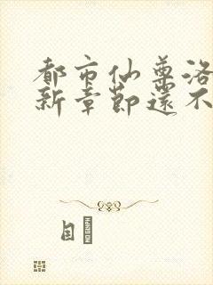 都市仙尊洛尘最新章节还不更新