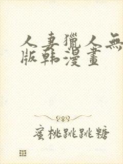 人妻猎人无删减版韩漫画