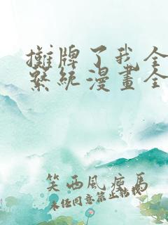 摊牌了我全职业系统漫画全集免费