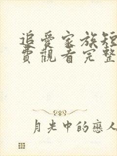 追爱家族短剧免费观看完整版高清