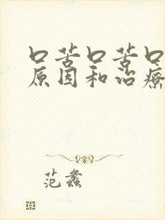 口苦口苦口干的原因和治疗方法