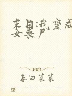 末日:我变成了女丧尸