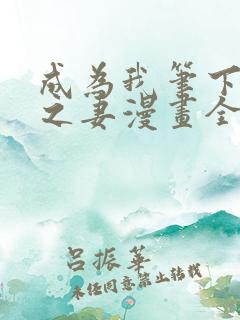 成为我笔下男主之妻漫画全集免费