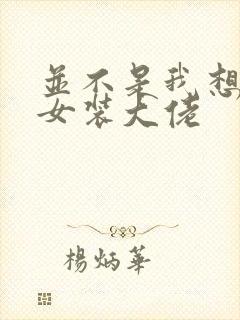 并不是我想成为女装大佬